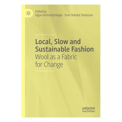 "Local, Slow and Sustainable Fashion: Wool as a Fabric for Change" - "" ("Klepp Ingun Grimstad")