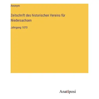 "Zeitschrift des historischen Vereins fr Niedersachsen: Jahrgang 1870" - "" ("Anonym")