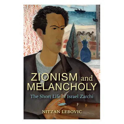 "Zionism and Melancholy: The Short Life of Israel Zarchi" - "" ("Lebovic Nitzan")