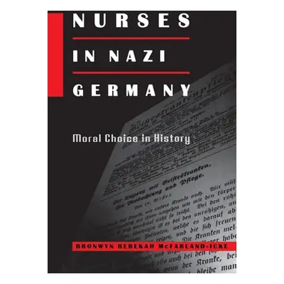 "Nurses in Nazi Germany: Moral Choice in History" - "" ("McFarland-Icke Bronwyn Rebekah")