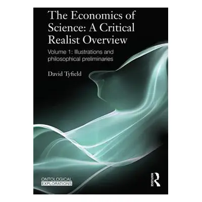 "The Economics of Science: A Critical Realist Overview: Volume 1: Illustrations and Philosophica