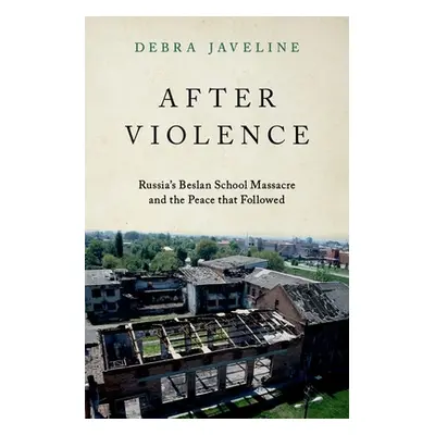 "After Violence: Russia's Beslan School Massacre and the Peace That Followed" - "" ("Javeline De