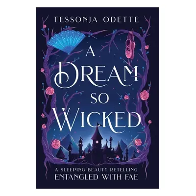 "A Dream So Wicked: A Sleeping Beauty Retelling" - "" ("Odette Tessonja")