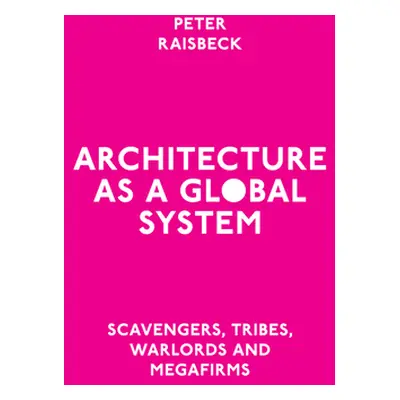 "Architecture as a Global System: Scavengers, Tribes, Warlords and Megafirms" - "" ("Raisbeck Pe