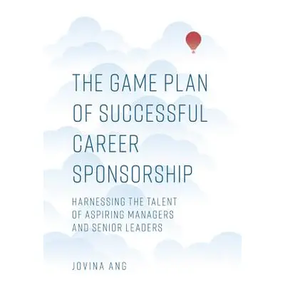 "The Game Plan of Successful Career Sponsorship: Harnessing the Talent of Aspiring Managers and 