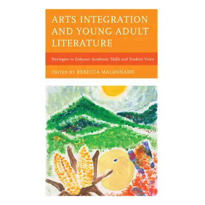 "Arts Integration and Young Adult Literature: Strategies to Enhance Academic Skills and Student 