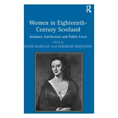 "Women in Eighteenth-Century Scotland: Intimate, Intellectual and Public Lives" - "" ("Simonton 