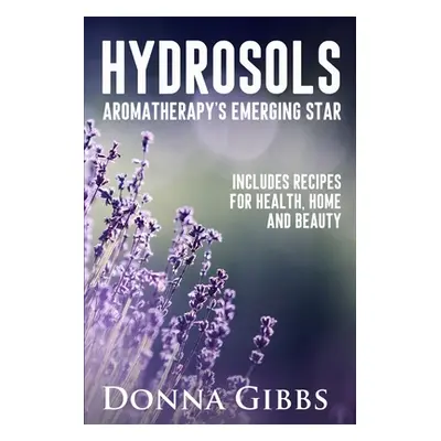 "Hydrosols: Aromatherapy's Emerging Star: Includes recipes for health, home and beauty" - "" ("G