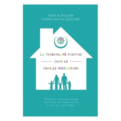 "La Parentalit positive dans la famille musulmane: (Positive Parenting in the Muslim Home)" - ""