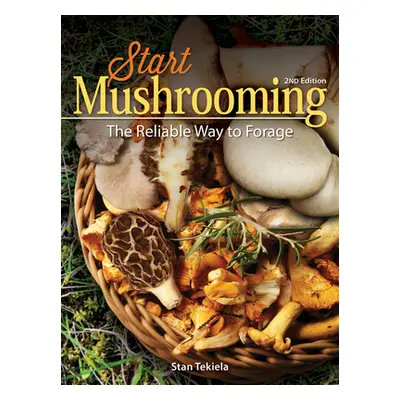 "Start Mushrooming: The Reliable Way to Forage" - "" ("Tekiela Stan")