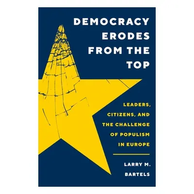 "Democracy Erodes from the Top: Leaders, Citizens, and the Challenge of Populism in Europe" - ""