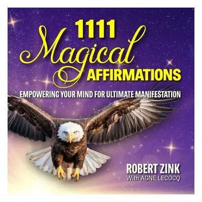 "1111 Magical Affirmations: Empowering Your Mind For Ultimate Manifestation" - "" ("Zink Robert"