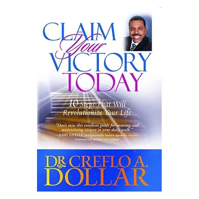 "Claim Your Victory Today: 10 Steps That Will Revolutionize Your Life" - "" ("Dollar Creflo A.")