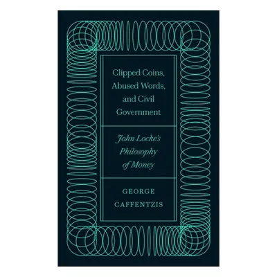 "Clipped Coins, Abused Words, and Civil Government: John Locke's Philosophy of Money" - "" ("Caf