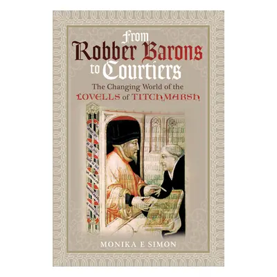 "From Robber Barons to Courtiers: The Changing World of the Lovells of Titchmarsh" - "" ("Simon 