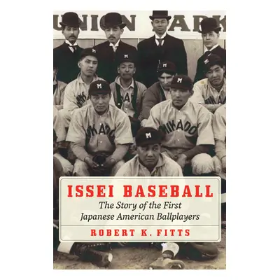 "Issei Baseball: The Story of the First Japanese American Ballplayers" - "" ("Fitts Robert K.")