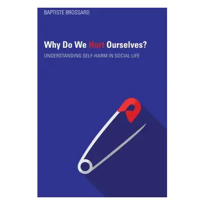 "Why Do We Hurt Ourselves?: Understanding Self-Harm in Social Life" - "" ("Brossard Baptiste")