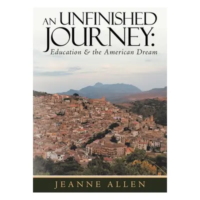 "An Unfinished Journey: Education & the American Dream" - "" ("Allen Jeanne")