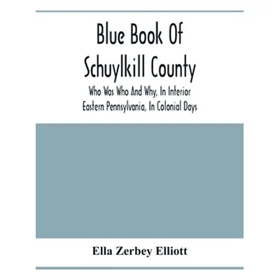 "Blue Book Of Schuylkill County: Who Was Who And Why, In Interior Eastern Pennsylvania, In Colon