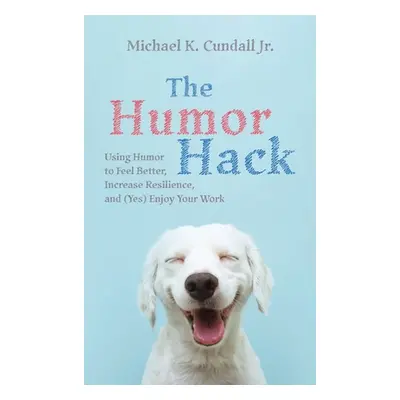 "The Humor Hack: Using Humor to Feel Better, Increase Resilience, and (Yes) Enjoy Your Work" - "