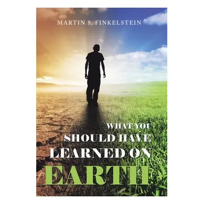 "What You Should Have Learned on Earth: (A Novel)" - "" ("Finkelstein Martin S.")