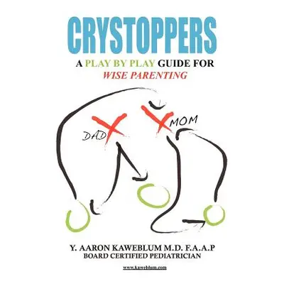 "Crystoppers: A Play by Play Guide Book for Wise Parenting" - "" ("Kaweblum M. D. F. a. a. P. Y.