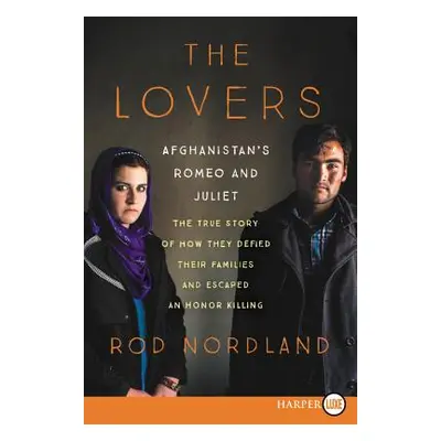 "The Lovers: Afghanistan's Romeo and Juliet, the True Story of How They Defied Their Families" -