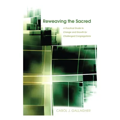 "Reweaving the Sacred: A Practical Guide to Change and Growth for Challenged Congregations" - ""