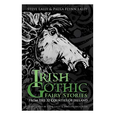 "Irish Gothic Fairy Stories: From the 32 Counties of Ireland" - "" ("Lally Steve")