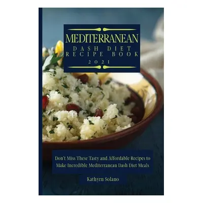 "Mediterranean Dash Diet Recipe Book: Don't Miss These Tasty and Affordable Recipes to Make Incr