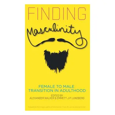 "Finding Masculinity - Female to Male Transition in Adulthood" - "" ("Walker Alexander")