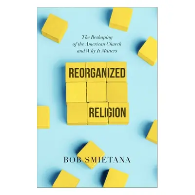 "Reorganized Religion: The Reshaping of the American Church and Why It Matters" - "" ("Smietana 