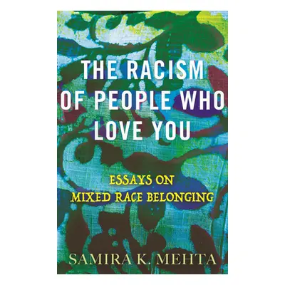 "The Racism of People Who Love You: Essays on Mixed Race Belonging" - "" ("Mehta Samira")