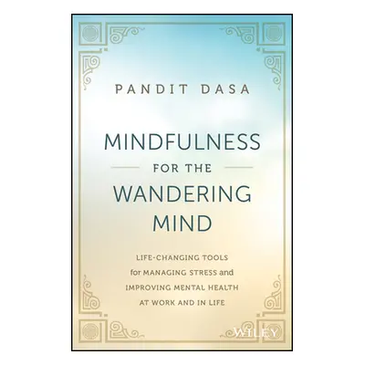 "Mindfulness for the Wandering Mind: Life-Changing Tools for Managing Stress and Improving Menta