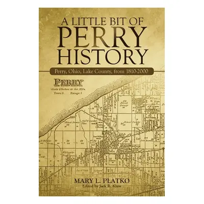 "A Little Bit of Perry History: Perry, Ohio, Lake County, from 1810-2000" - "" ("Platko Mary L."