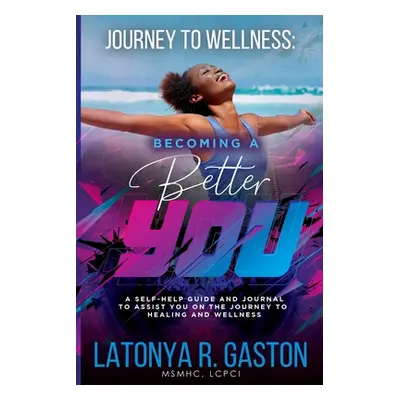 "Journey to Wellness: Becoming a Better You" - "" ("Gaston Latonya R.")