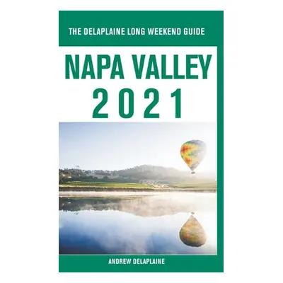 "Napa Valley - The Delaplaine 2021 Long Weekend Guide" - "" ("Delaplaine Andrew")