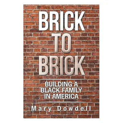 "Brick to Brick: Building a Black Family in America" - "" ("Dowdell Mary")