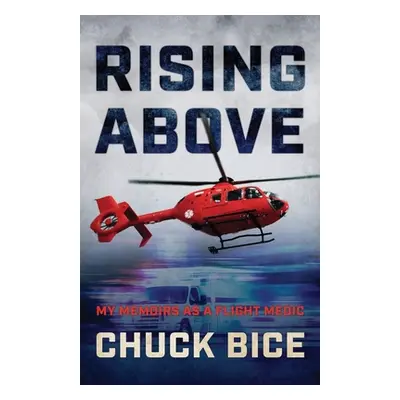 "Rising Above: My Memoirs as a Flight Medic" - "" ("Bice Chuck")