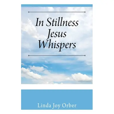 "In Stillness Jesus Whispers" - "" ("Orber Linda Joy")