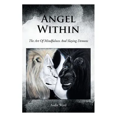 "Angel Within: The Art Of Mindfulness And Slaying Demons" - "" ("Ward Audie")