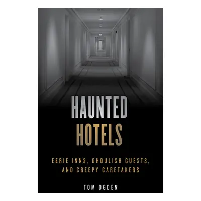 "Haunted Hotels: Eerie Inns, Ghoulish Guests, and Creepy Caretakers" - "" ("Ogden Tom")