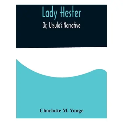 "Lady Hester; Or, Ursula's Narrative" - "" ("M. Yonge Charlotte")