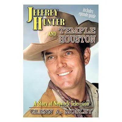 "Jeffrey Hunter and Temple Houston: A Story of Network Television" - "" ("Mosley Glenn A.")