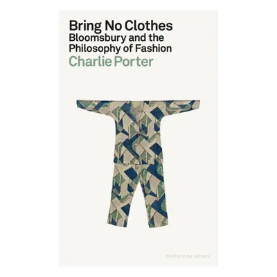 "Bring No Clothes" - "Bloomsbury and the Philosophy of Fashion" ("Porter Charlie")