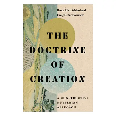 "The Doctrine of Creation: A Constructive Kuyperian Approach" - "" ("Ashford Bruce Riley")