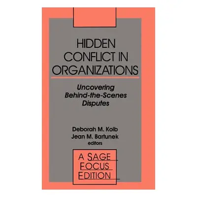 "Hidden Conflict in Organizations: Uncovering Behind-The-Scenes Disputes" - "" ("Kolb Deborah M.