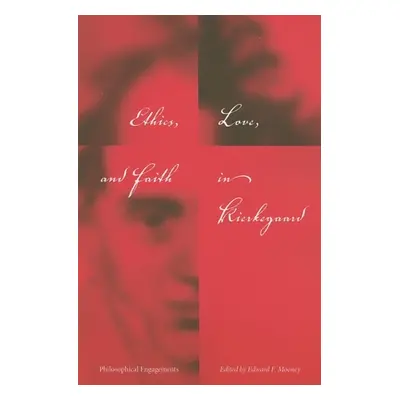 "Ethics, Love, and Faith in Kierkegaard: Philosophical Engagements" - "" ("Mooney Edward F.")