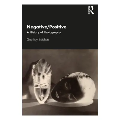 "Negative/Positive: A History of Photography" - "" ("Batchen Geoffrey")