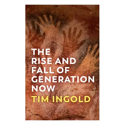 "The Rise and Fall of Generation Now" - "" ("Ingold Tim")